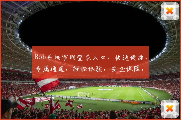 Bob手机官网登录入口，快速便捷，专属通道，轻松体验，安全保障，一触即达，登录无忧。